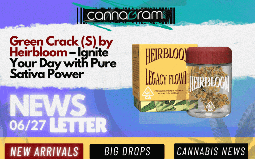 Cannagram June 27 cannabis newsletter – Heirbloom Green Crack sativa drop in Sacramento
